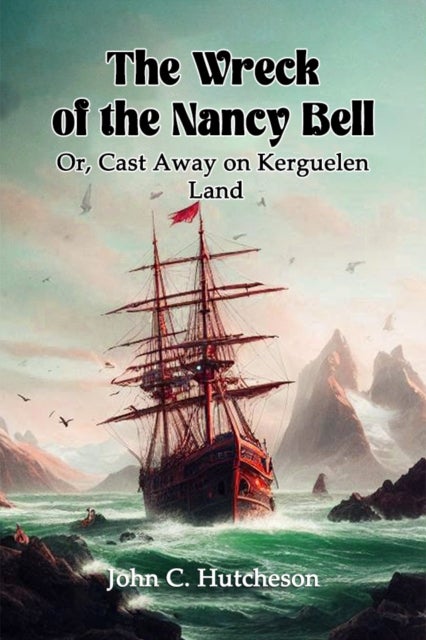 The Wreck of the Nancy BellOr, Cast Away on Kerguelen Land (Edition2024)