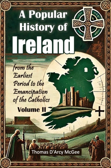 A Popular History of Irelandfrom the Earliest Period to the Emancipation of the Catholics Volume II (Edition2024)