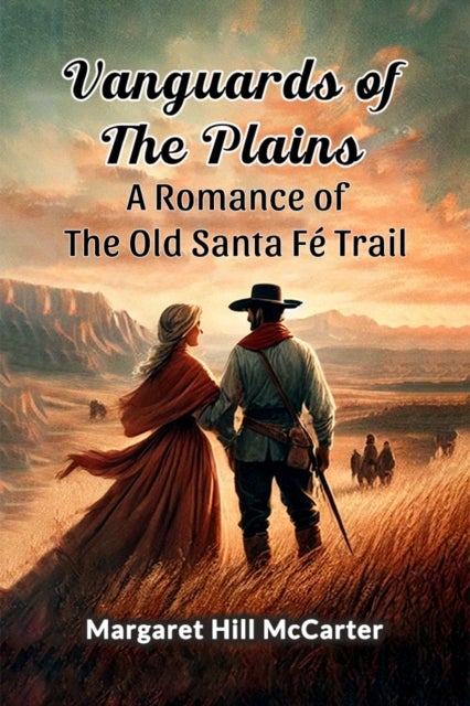 Vanguards of the Plains A Romance of the Old Santa Fe Trail