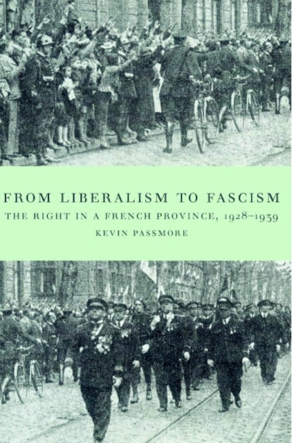 From Liberalism to Fascism - The Right in a French Province, 1928–1939