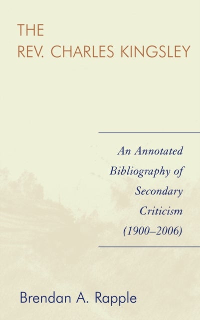 The Rev. Charles Kingsley - An Annotated Bibliography of Secondary Criticism (1900-2006)