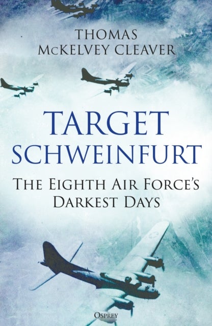Target Schweinfurt - The Eighth Air Force's Darkest Days