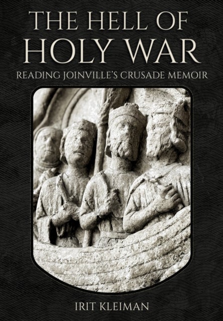 The Hell of Holy War - Reading Joinville's Crusade Memoir