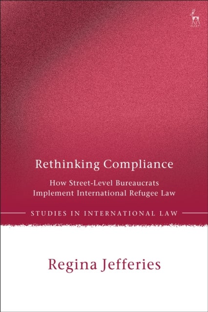 Rethinking Compliance - How Street-Level Bureaucrats Implement International Refugee Law