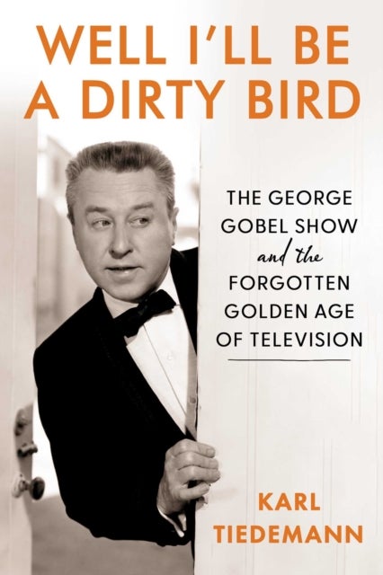 Well, I'll Be a Dirty Bird - The George Gobel Show and the Forgotten Golden Age of Television