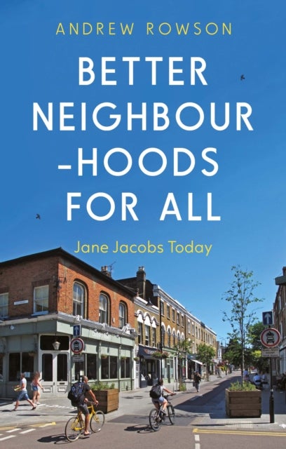 Better Neighbourhoods For All - Jane Jacobs Today