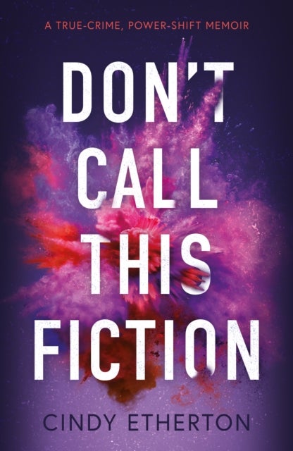 Don’t Call This Fiction - A true-crime, power-shift memoir