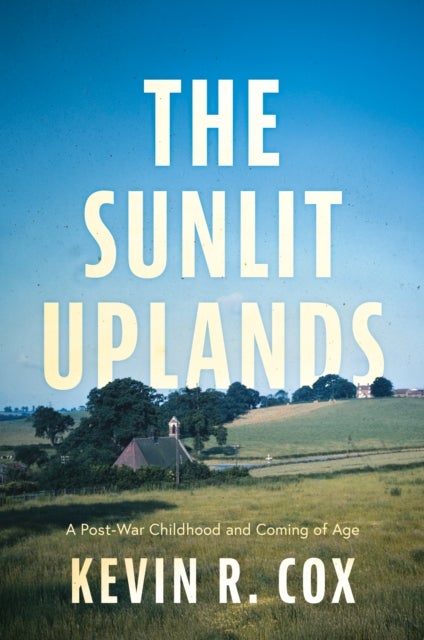 Sunlit Uplands - A Post-War Childhood and Coming of Age