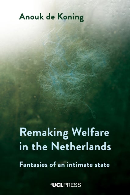 Remaking Welfare in the Netherlands - Fantasies of an Intimate State