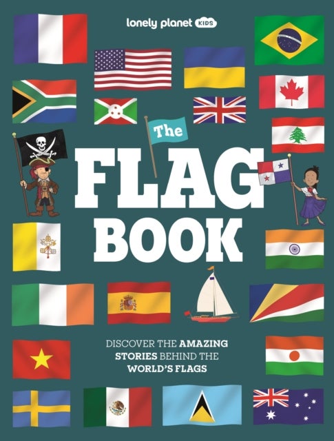 Lonely Planet Kids The Flag Book - New Fact Packed Edition , Discover Colours, Patterns, Symbols & Meanings , Fun Features on Flags for Pirate Ships & Sporting Events