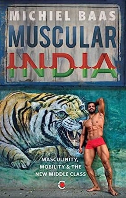 Muscular India - Masculinity, Mobility & the New Middle Class