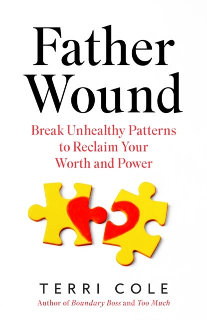 Father Wound - Break Unhealthy Patterns to Reclaim Your Worth and Power