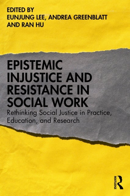 Epistemic Injustice and Resistance in Social Work - Rethinking Social Justice in Practice, Education, and Research