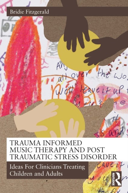 Trauma Informed Music Therapy and Post Traumatic Stress Disorder - Ideas For Clinicians Treating Children and Adults