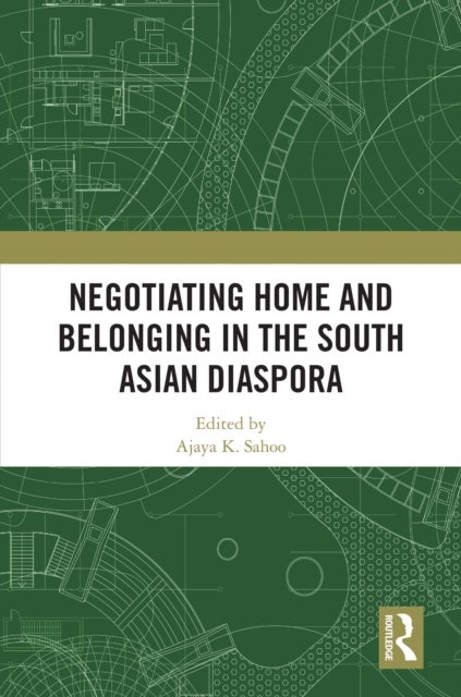 Negotiating Home and Belonging in the South Asian Diaspora