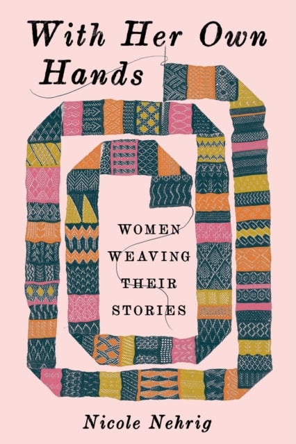 With Her Own Hands - Women Weaving Their Stories