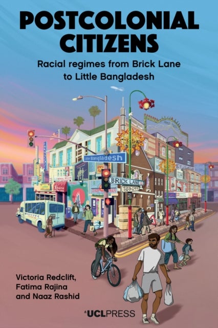 Postcolonial Citizens - Racial Regimes from Brick Lane to Little Bangladesh