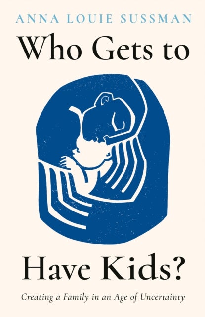 Who Gets to Have Kids? - Creating a Family in an Age of Uncertainty