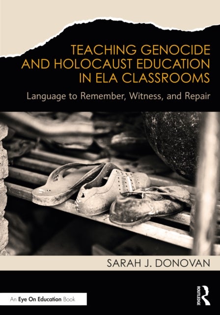 Teaching Genocide and Holocaust Education in ELA Classrooms - Language to Remember, Witness, and Repair