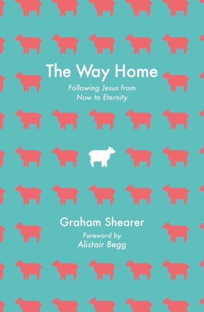 The Way Home - Following Jesus from Now to Eternity