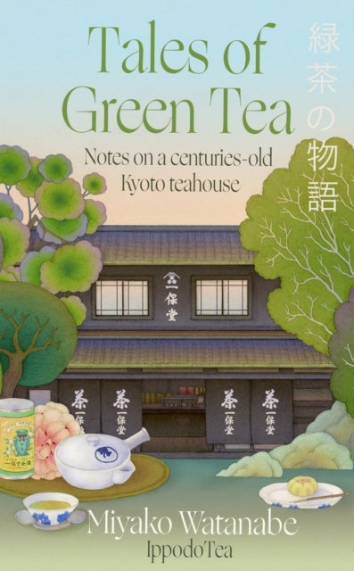 Tales of Green Tea - Notes from a Centuries-old Kyoto Teahouse
