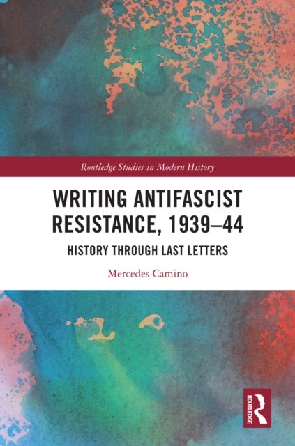 Writing Antifascist Resistance, 1939–44 - History Through Last Letters