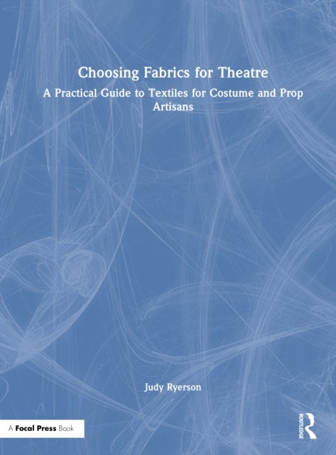 Choosing Fabrics for Theatre - A Practical Guide to Textiles for Costume and Prop Artisans