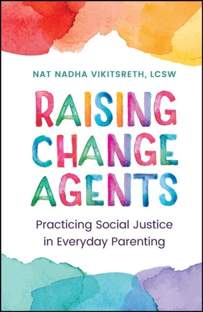 Raising Change Agents: Practicing Social Justice i n Everyday Parenting - Practicing Social Justice in Everyday Parenting