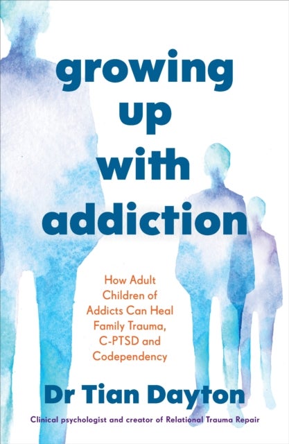 Growing Up with Addiction - How Adult Children of Addicts Can Heal Family Trauma, C-PTSD and Codependency