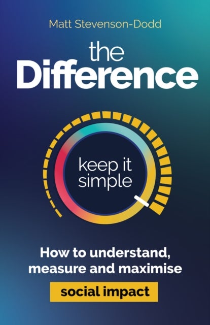 The Difference - How to understand, measure and maximise social impact