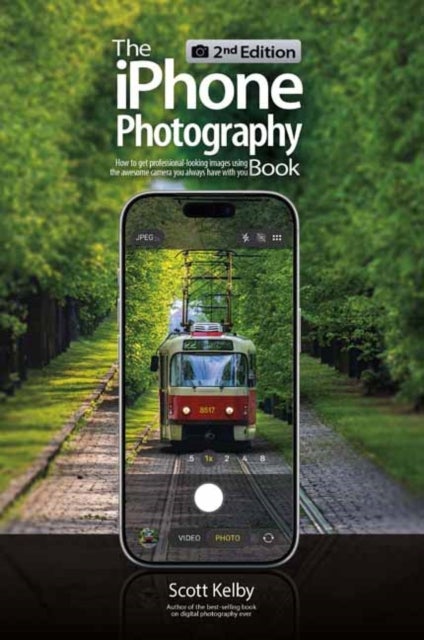 The Iphone Photography Book - How to Get Professional-looking Images Using the Camera You Always Have With You