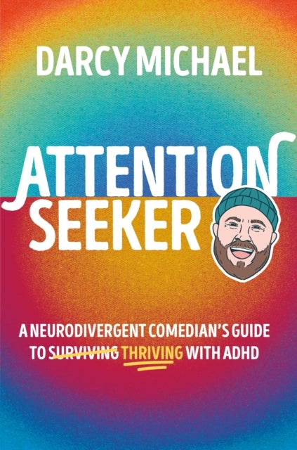 Attention Seeker - A Neurodivergent Comedian's Guide to Thriving with ADHD