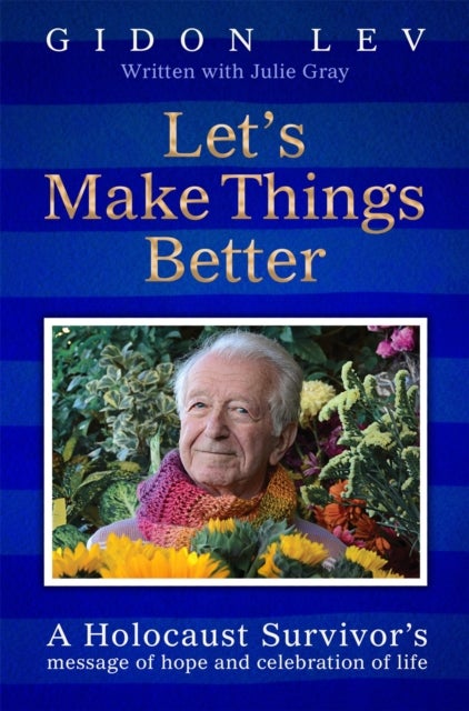 Let's Make Things Better - A Holocaust Survivor's Message of Hope and Celebration of Life