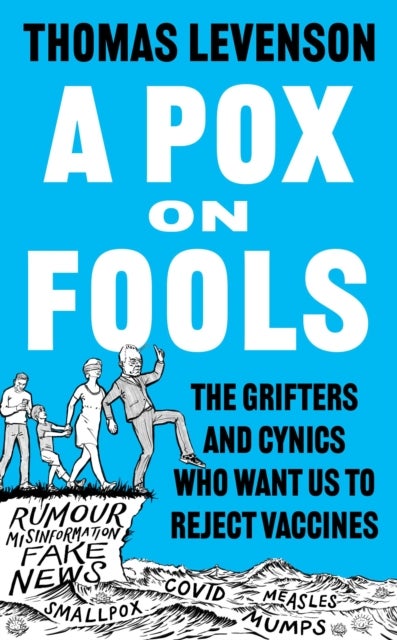 A Pox on Fools - The Grifters and Cynics Who Want Us to Reject Vaccines