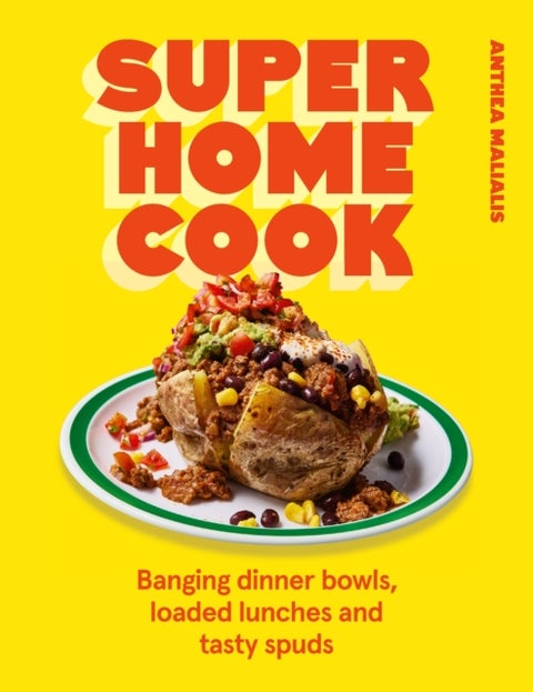 Super Home Cook - Banging dinner bowls, loaded lunches and tasty spuds to feed your family