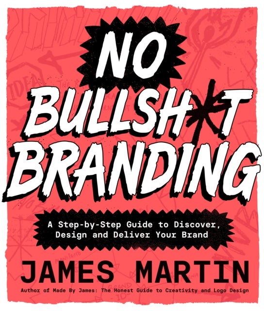 No Bullsh*t Branding - A Step-by-Step Guide to Discover, Design, and Deliver Your Brand