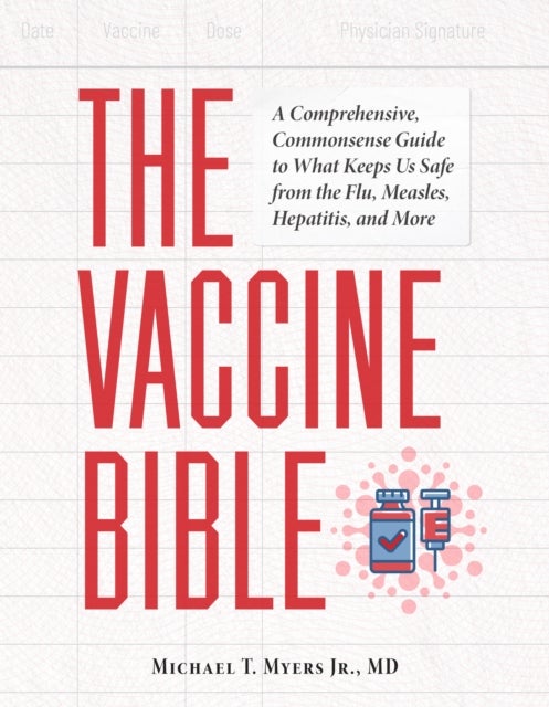 The Vaccine Bible - A Comprehensive, Commonsense Guide to What Keeps Us Safe From the Flu, Meningitis, and More