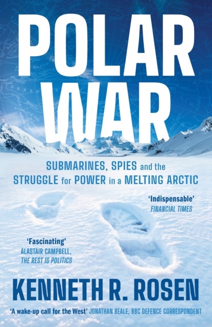 Polar War - Submarines, Spies and the Struggle for Power in a Melting Arctic: THE INSTANT SUNDAY TIMES BESTSELLER