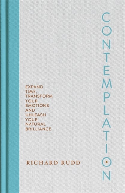 Contemplation - Expand Time, Transform Your Emotions and Unleash Your Natural Brilliance