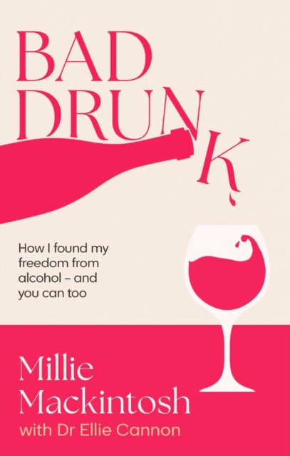 Bad Drunk - How I found my freedom from alcohol - and you can too