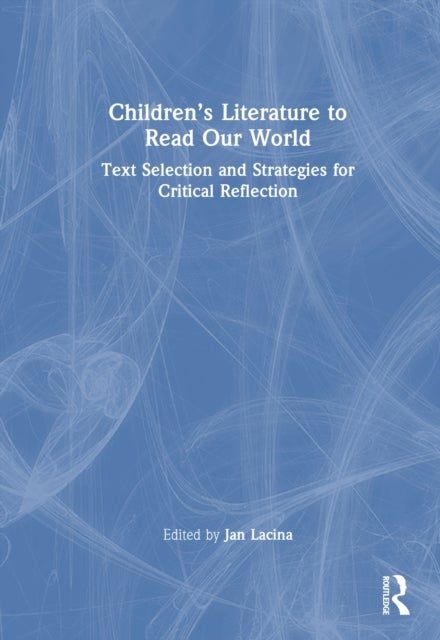 Children''s Literature to Read Our World - Text Selection and Strategies for Critical Reflection