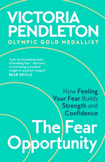 The Fear Opportunity - How Feeling Your Fear Builds Strength and Confidence