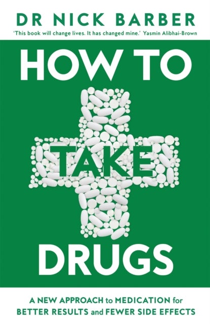 How to Take Drugs - A New Approach to Medication for Better Results and Fewer Side Effects