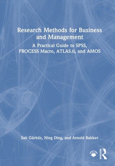 Research Methods for Business and Management - A Practical Guide to SPSS, PROCESS Macro, ATLAS.ti, and AMOS