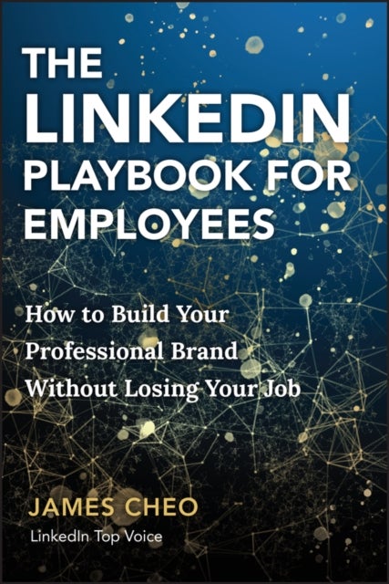 The LinkedIn Advantage: Find Your Voice, Expand Yo ur Reach and Amplify Your Professional Brand - How to Build Your Professional Brand Without Losing Your Job