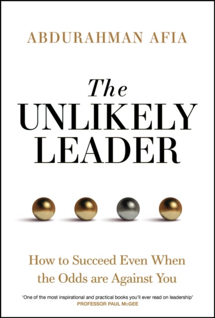 The Unlikely Leader - How to Succeed, Even When the Odds Are Against You