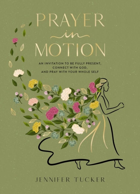 Prayer in Motion - An Invitation to Be Fully Present, Connect with God, and Pray with Your Whole Self