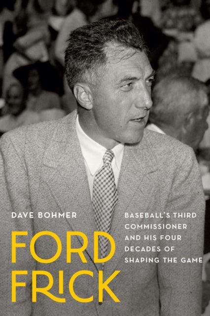 Ford Frick - Baseball's Third Commissioner and His Four Decades of Shaping the Game