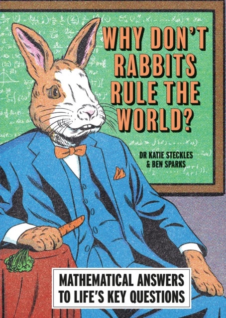 Why Don’t Rabbits Rule The World? - Mathematical answers to life’s key questions
