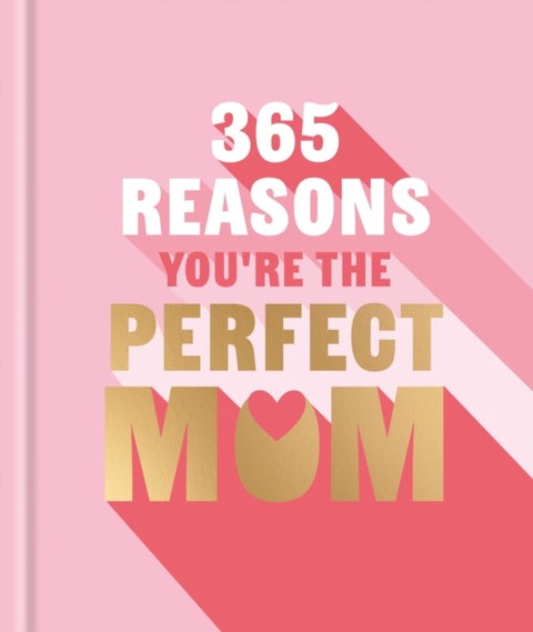 365 Reasons You're the Perfect Mum - A little book of perfect words to let your mum know how much you love them